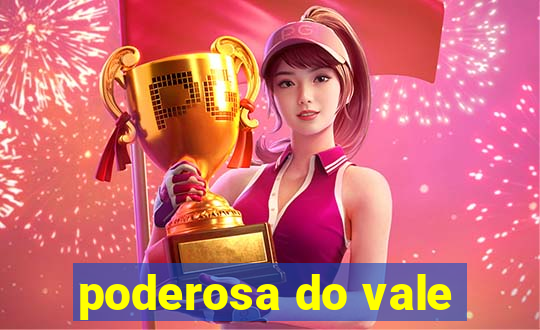 poderosa do vale